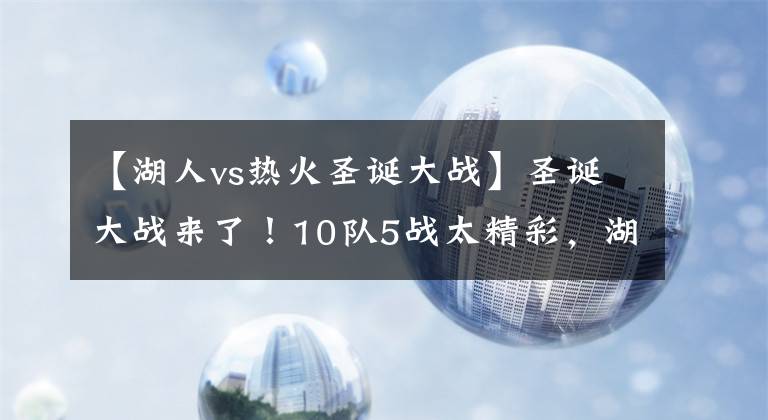 【湖人vs热火圣诞大战】圣诞大战来了！10队5战太精彩，湖人正名快船复仇，勇士篮网现身