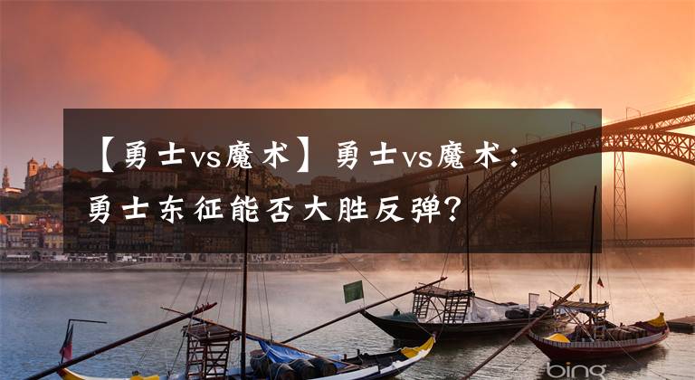 【勇士vs魔术】勇士vs魔术：勇士东征能否大胜反弹？