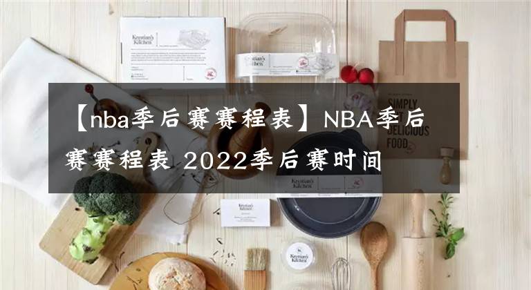 【nba季后赛赛程表】NBA季后赛赛程表 2022季后赛时间