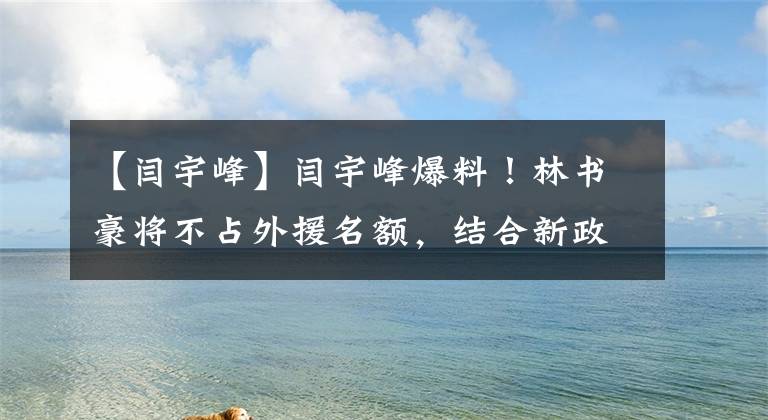 【闫宇峰】闫宇峰爆料！林书豪将不占外援名额，结合新政首钢形势大好