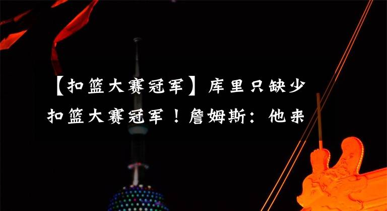 【扣篮大赛冠军】库里只缺少扣篮大赛冠军！詹姆斯：他来自外星球，拥有自动瞄准镜