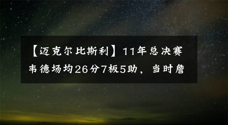 【迈克尔比斯利】11年总决赛韦德场均26分7板5助，当时詹姆斯和波什表现如何？