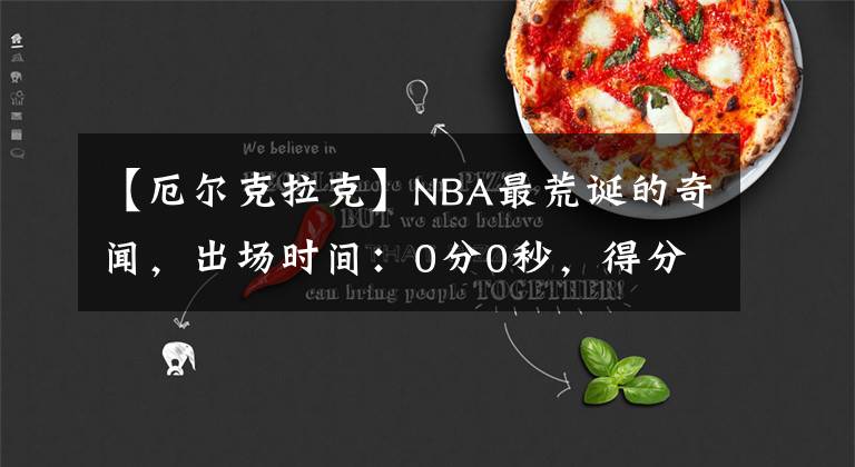 【厄尔克拉克】NBA最荒诞的奇闻，出场时间：0分0秒，得分：2分！是怎么做到的？