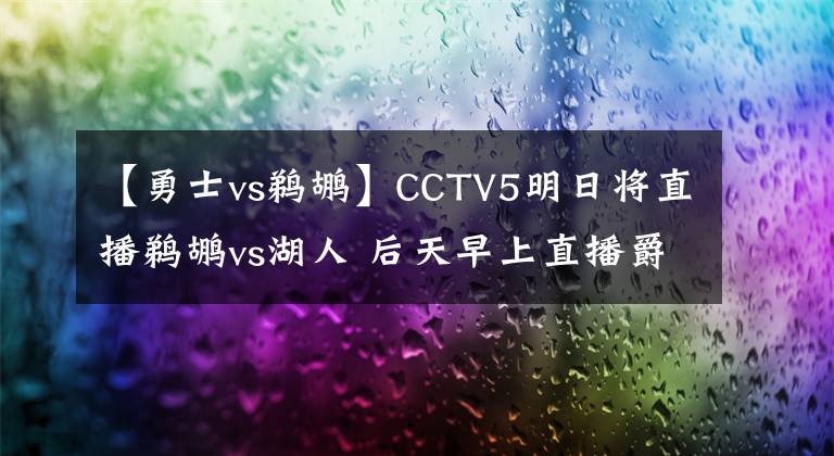 【勇士vs鹈鹕】CCTV5明日将直播鹈鹕vs湖人 后天早上直播爵士vs勇士