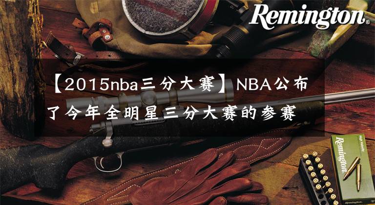 【2015nba三分大赛】NBA公布了今年全明星三分大赛的参赛者，库里领先！