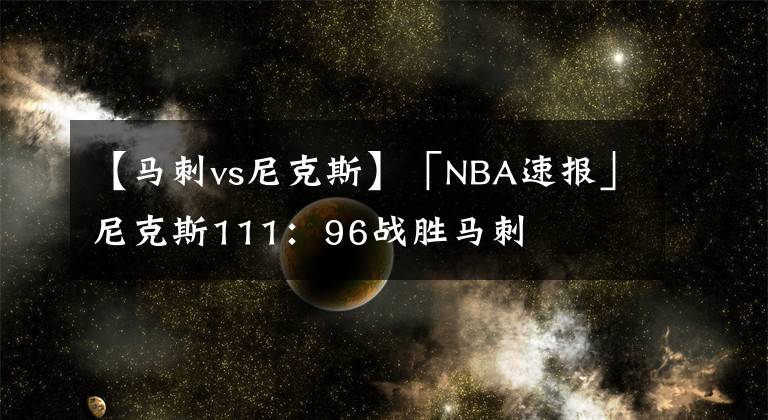 【马刺vs尼克斯】「NBA速报」尼克斯111：96战胜马刺