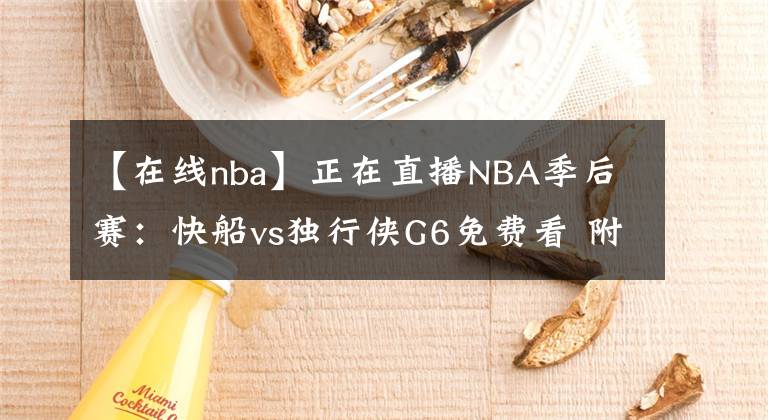 【在线nba】正在直播NBA季后赛：快船vs独行侠G6免费看 附全场回放地址！