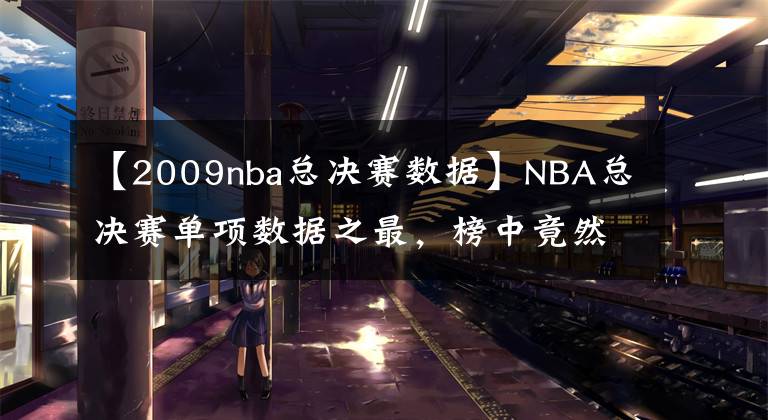 【2009nba总决赛数据】NBA总决赛单项数据之最，榜中竟然无乔丹！奥尼尔太尴尬！