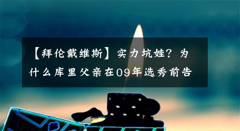 【拜伦戴维斯】实力坑娃？为什么库里父亲在09年选秀前告诉勇士队不要选库里？