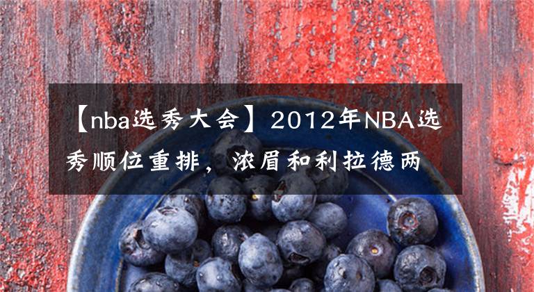 【nba选秀大会】2012年NBA选秀顺位重排，浓眉和利拉德两人，谁能成为状元？