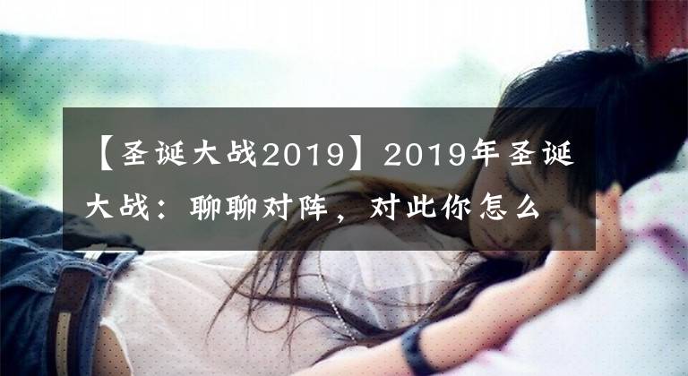 【圣诞大战2019】2019年圣诞大战：聊聊对阵，对此你怎么看