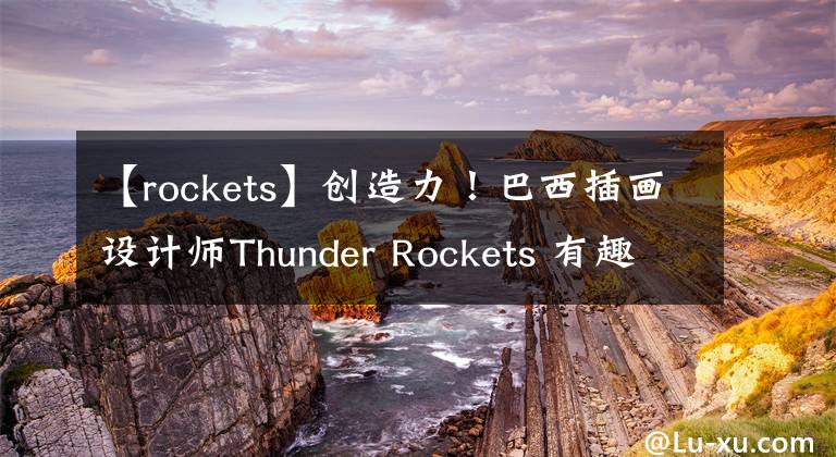 【rockets】创造力！巴西插画设计师Thunder Rockets 有趣靓丽矢量插画