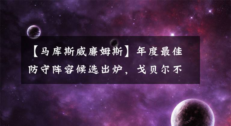 【马库斯威廉姆斯】年度最佳防守阵容候选出炉，戈贝尔不再是中锋位置第一人选了？