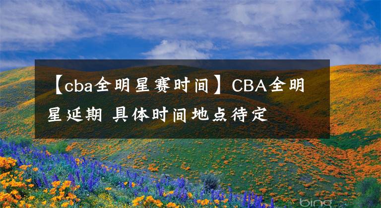 【cba全明星赛时间】CBA全明星延期 具体时间地点待定