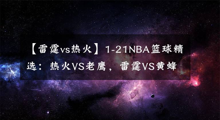 【雷霆vs热火】1-21NBA篮球精选：热火VS老鹰，雷霆VS黄蜂