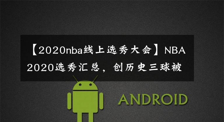 【2020nba线上选秀大会】NBA2020选秀汇总，创历史三球被黄蜂探花签选中！