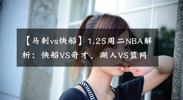 【马刺vs快船】1.25周二NBA解析：快船VS奇才，湖人VS篮网，马刺VS火箭！