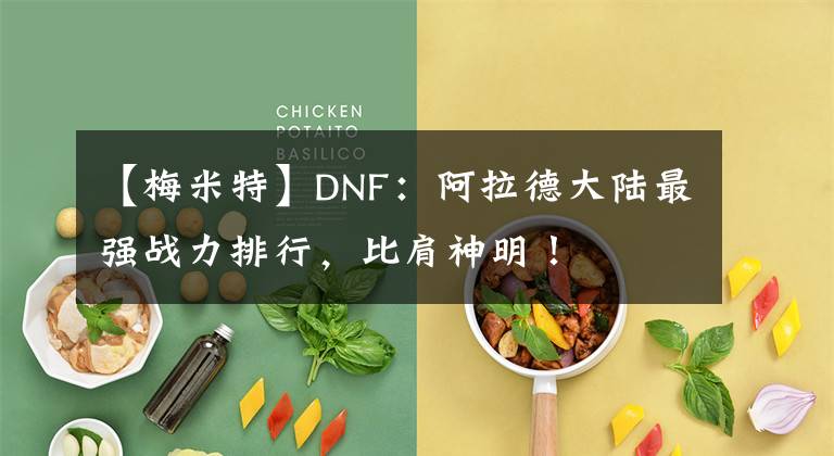 【梅米特】DNF：阿拉德大陆最强战力排行，比肩神明！