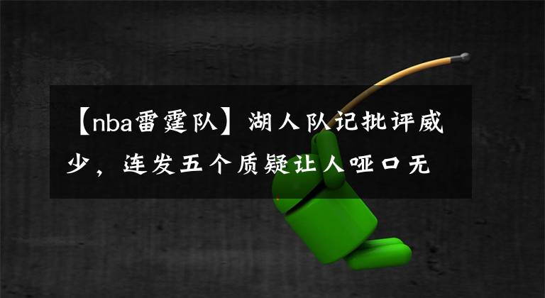 【nba雷霆队】湖人队记批评威少，连发五个质疑让人哑口无言，名记曝或重返雷霆