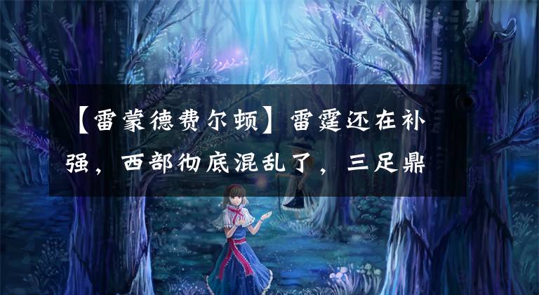 【雷蒙德费尔顿】雷霆还在补强，西部彻底混乱了，三足鼎立局面依然打响？