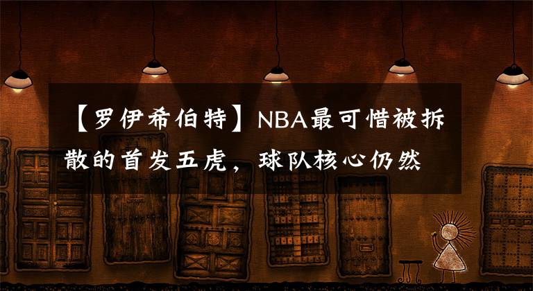 【罗伊希伯特】NBA最可惜被拆散的首发五虎，球队核心仍然是联盟宠儿，在争冠