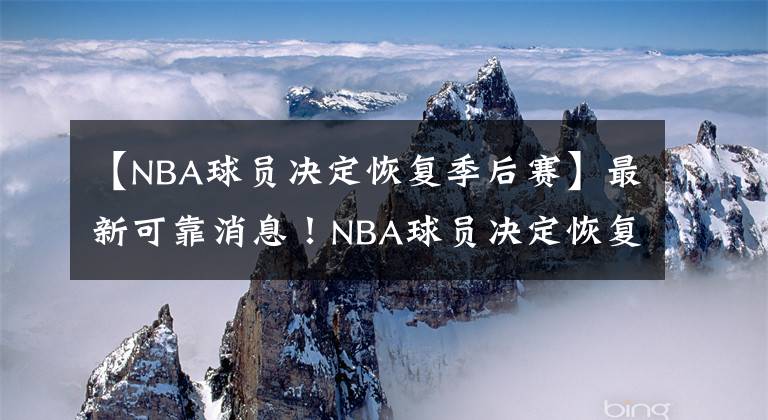 【NBA球员决定恢复季后赛】最新可靠消息！NBA球员决定恢复NBA季后赛