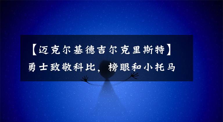 【迈克尔基德吉尔克里斯特】勇士致敬科比，榜眼和小托马斯被裁，开拓爵士裁判报告来了