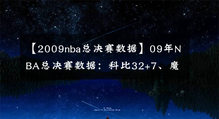 【2009nba总决赛数据】09年NBA总决赛数据：科比32+7、魔兽15+15+4帽，小鲨鱼场均6+4