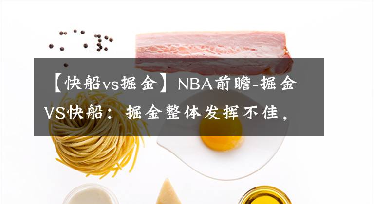 【快船vs掘金】NBA前瞻-掘金VS快船：掘金整体发挥不佳，快船主场拒绝被“翻船”