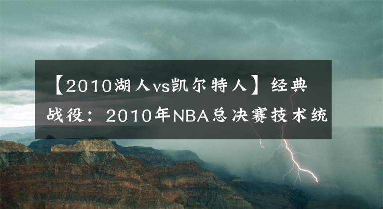 【2010湖人vs凯尔特人】经典战役：2010年NBA总决赛技术统计