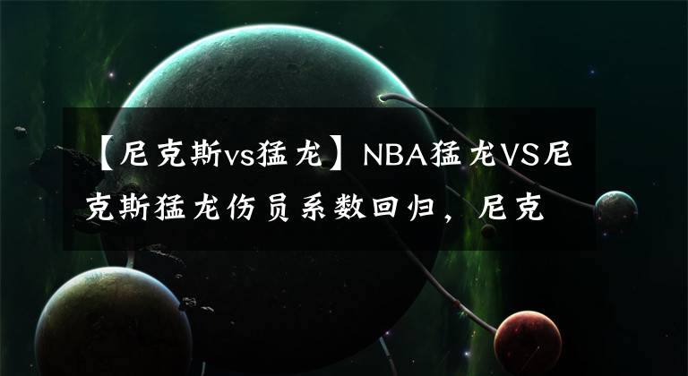 【尼克斯vs猛龙】NBA猛龙VS尼克斯猛龙伤员系数回归，尼克斯的连败很难避免