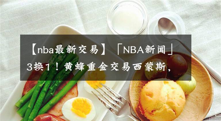 【nba最新交易】「NBA新闻」3换1！黄蜂重金交易西蒙斯，填补布里奇斯空缺