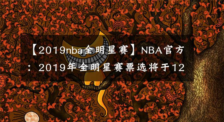 【2019nba全明星赛】NBA官方：2019年全明星赛票选将于12月26日开启