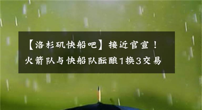 【洛杉矶快船吧】接近官宣！火箭队与快船队酝酿1换3交易，放弃沃尔助力洛杉矶冲冠