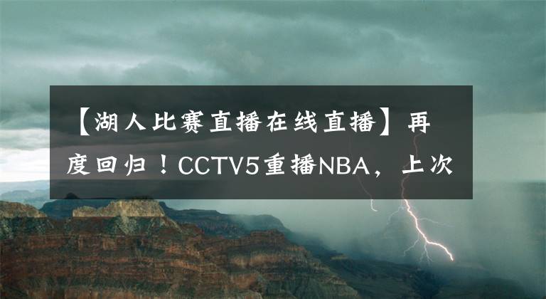 【湖人比赛直播在线直播】再度回归！CCTV5重播NBA，上次直播湖人总冠军，莫雷终于舒了口气