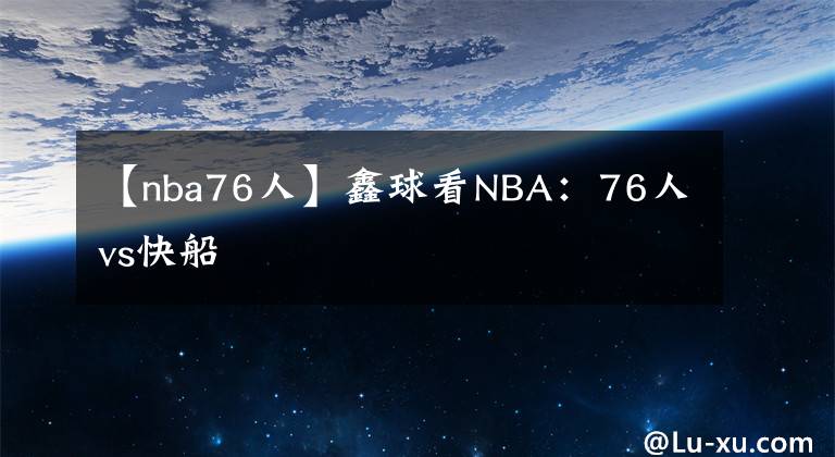 【nba76人】鑫球看NBA：76人vs快船