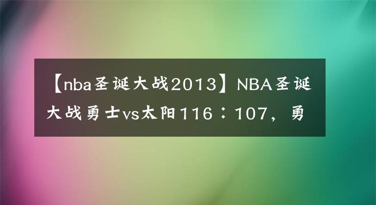 【nba圣诞大战2013】NBA圣诞大战勇士vs太阳116∶107，勇士取胜的原因