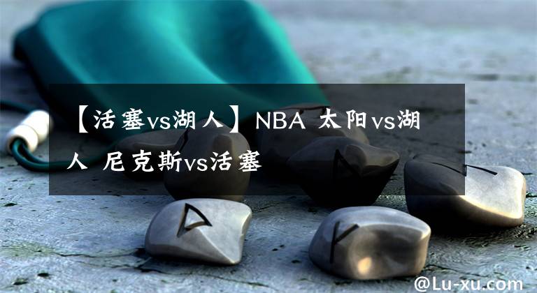 【活塞vs湖人】NBA 太阳vs湖人 尼克斯vs活塞