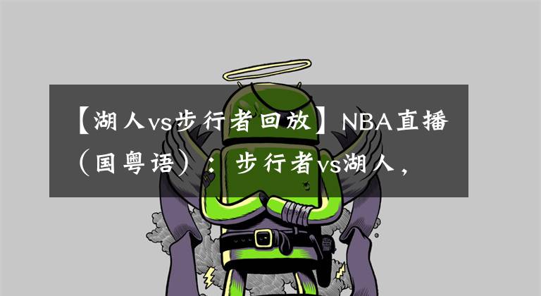 【湖人vs步行者回放】NBA直播（国粤语）：步行者vs湖人，詹姆斯能否带队止连败