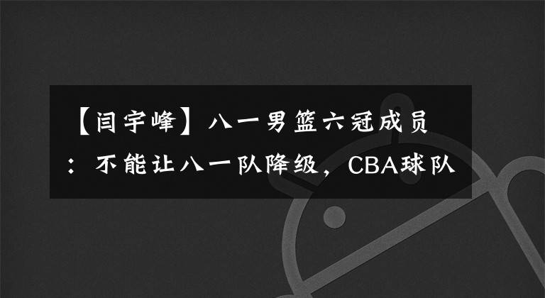 【闫宇峰】八一男篮六冠成员：不能让八一队降级，CBA球队不要太迷信外教
