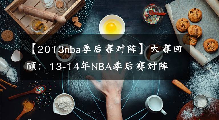 【2013nba季后赛对阵】大赛回顾：13-14年NBA季后赛对阵