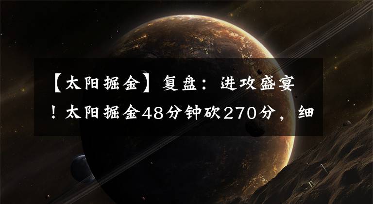 【太阳掘金】复盘：进攻盛宴！太阳掘金48分钟砍270分，细节决定最终成败