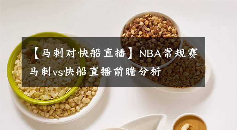 【马刺对快船直播】NBA常规赛马刺vs快船直播前瞻分析