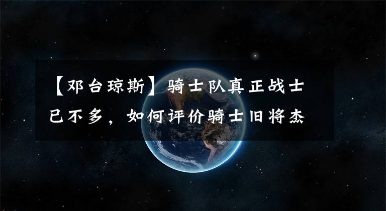 【邓台琼斯】骑士队真正战士已不多，如何评价骑士旧将杰弗森说的这句话？