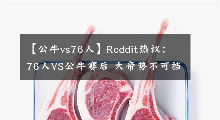 【公牛vs76人】Reddit热议：76人VS公牛赛后 大帝势不可挡