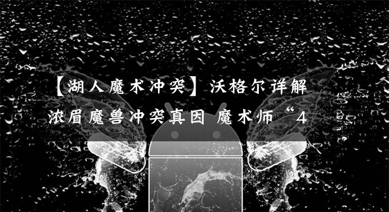 【湖人魔术冲突】沃格尔详解浓眉魔兽冲突真因 魔术师“42年来从未在湖人见过这事”