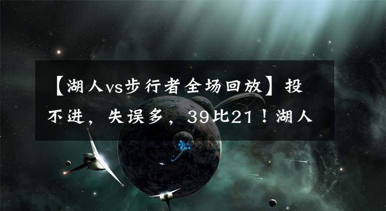 【湖人vs步行者全场回放】投不进，失误多，39比21！湖人VS步行者看得让人索然无味