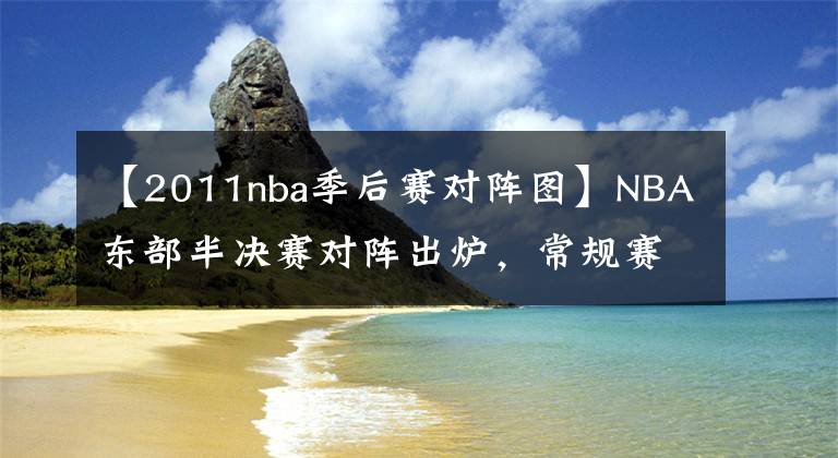 【2011nba季后赛对阵图】NBA东部半决赛对阵出炉，常规赛四强全晋级