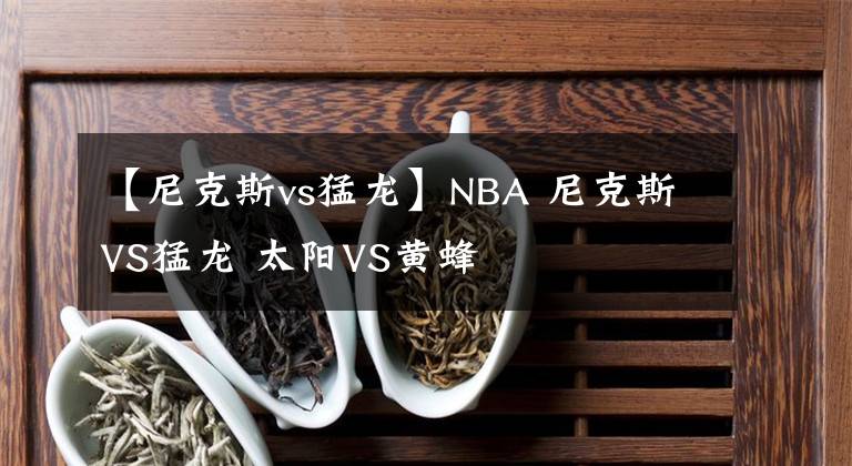 【尼克斯vs猛龙】NBA 尼克斯VS猛龙 太阳VS黄蜂