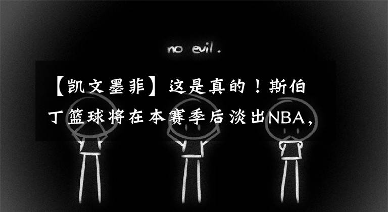 【凯文墨菲】这是真的！斯伯丁篮球将在本赛季后淡出NBA，这是一个时代的终结